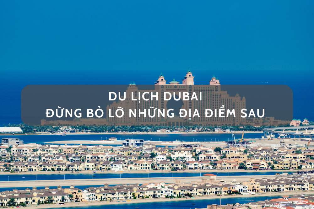 NHỮNG ĐIỂM ĐẾN KHÔNG THỂ BỎ LỠ KHI ĐẾN DUBAI