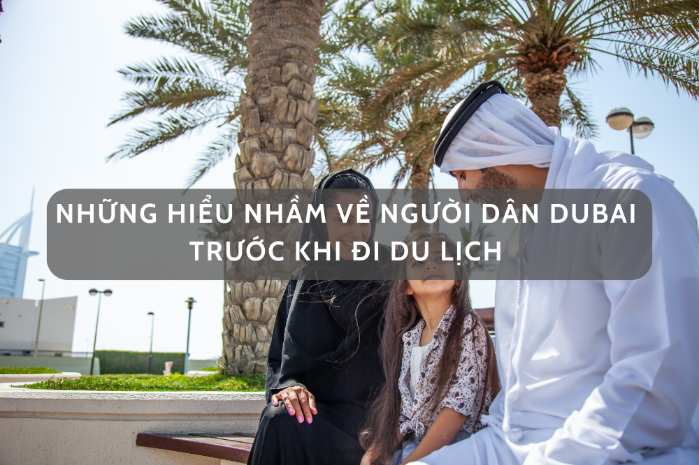 NGƯỜI DÂN DUBAI – NHỮNG HIỂU LẦM MÀ BẠN CẦN BIẾT TRƯỚC KHI ĐI DU LỊCH