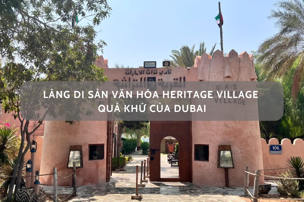 LÀNG DI SẢN VĂN HÓA HERITAGE VILLAGE – QUÁ KHỨ CỦA DUBAI