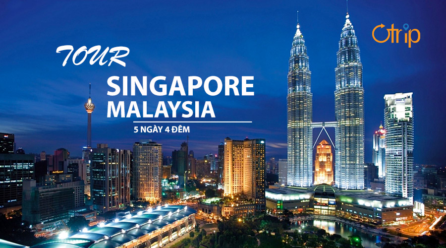 TOUR SINGAPORE – MALAYSIA 5N4Đ KHỞI HÀNH TỪ HÀ NỘI 2022