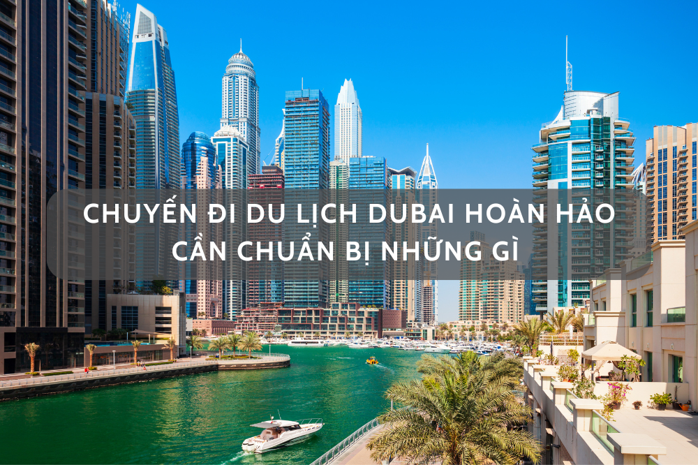 ĐỂ CÓ MỘT CHUYẾN ĐI DUBAI HOÀN HẢO, CẦN CHUẨN BỊ GÌ???