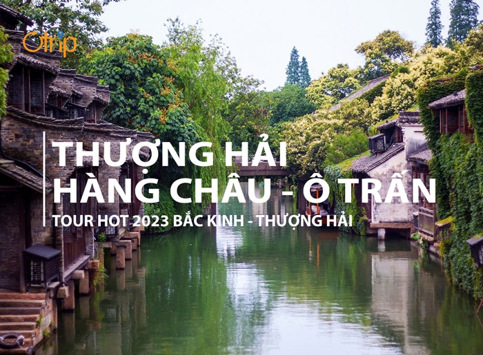 REVIEW CỰC CHI TIẾT: THƯỢNG HẢI – HÀNG CHÂU – Ô TRẤN