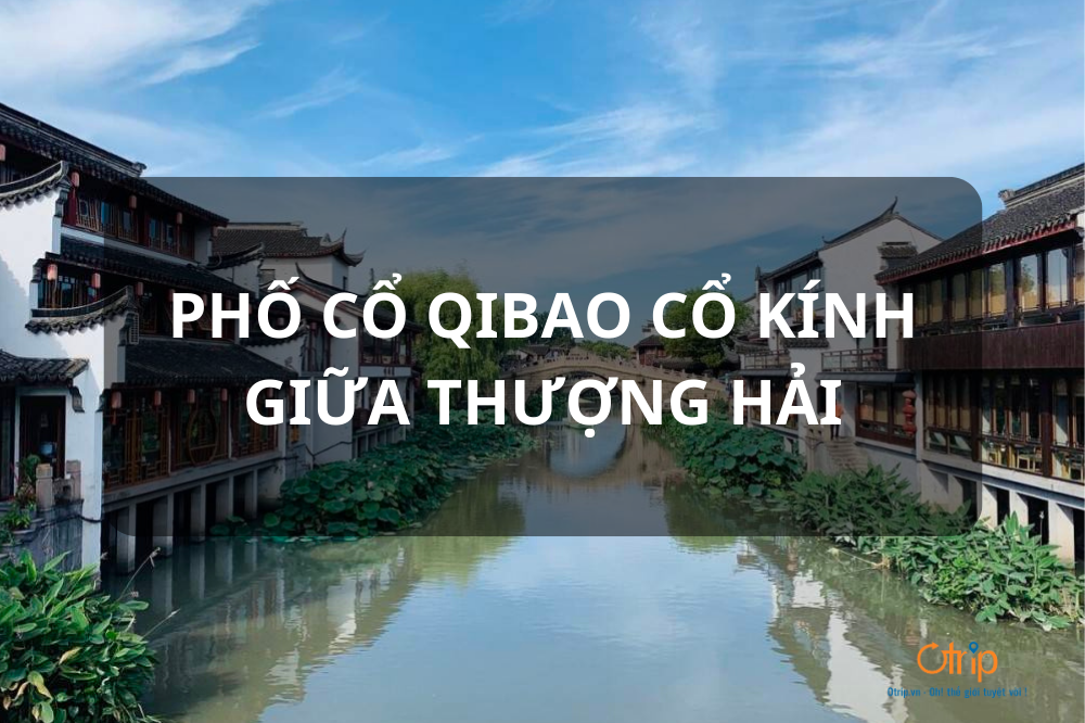 PHỐ CỔ QIBAO CỔ KÍNH GIỮA THƯỢNG HẢI