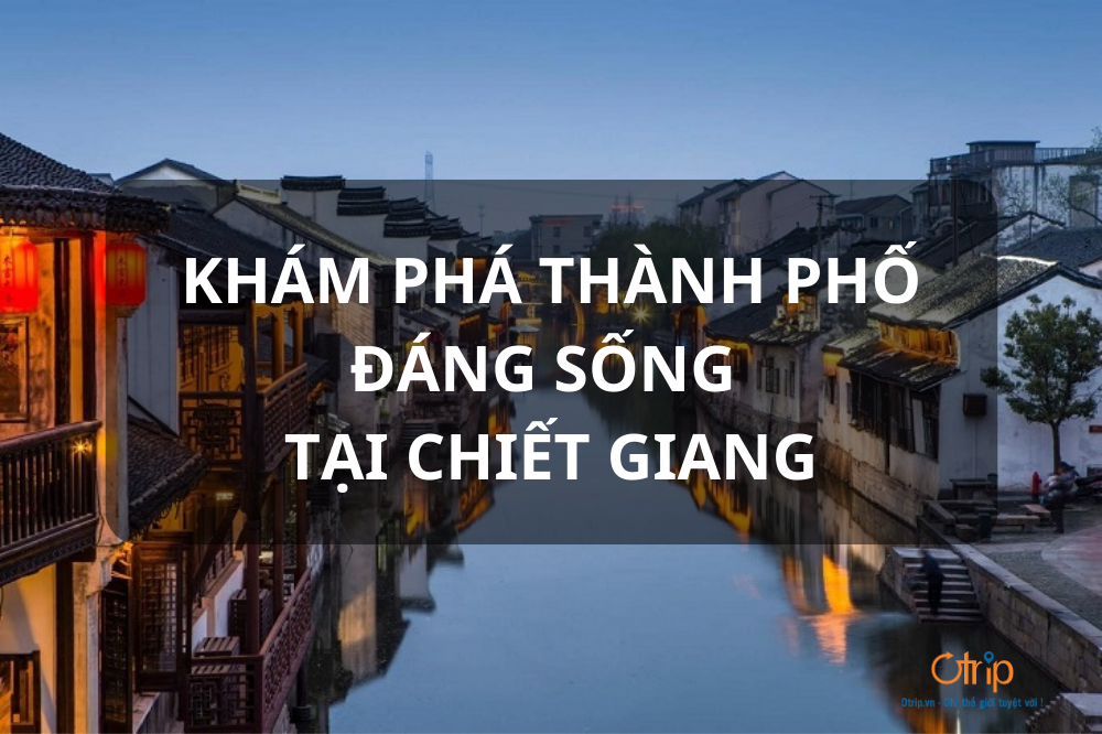 KHÁM PHÁ THÀNH PHỐ ĐÁNG SỐNG TẠI CHIẾT GIANG