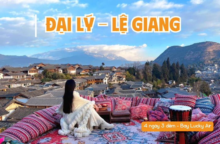 TOUR ĐẠI LÝ – LỆ GIANG 4N3Đ (BAY CHARTER LUCKY AIR)