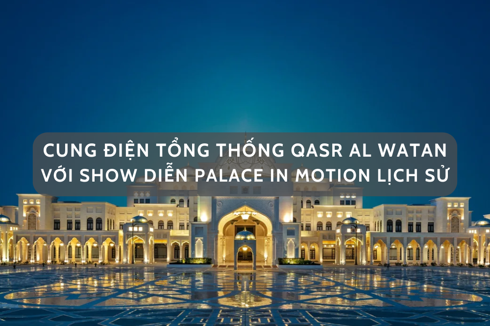 Khám phá cung điện Qasr Al Watan với màn trình diễn Palace in Motion lịch sử hoành tráng