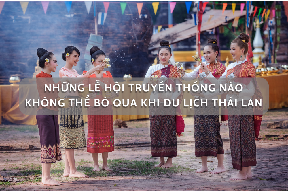 Những lễ hội truyền thống nào không thể bỏ qua khi du lịch Thái Lan