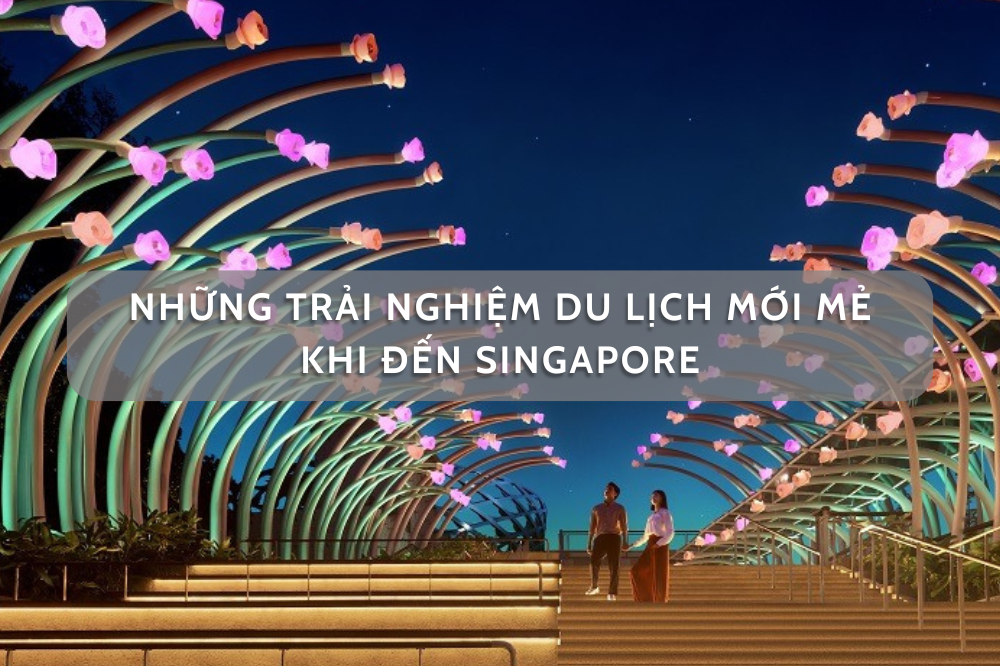 Những trải nghiệm du lịch mới mẻ khi đến Singapore