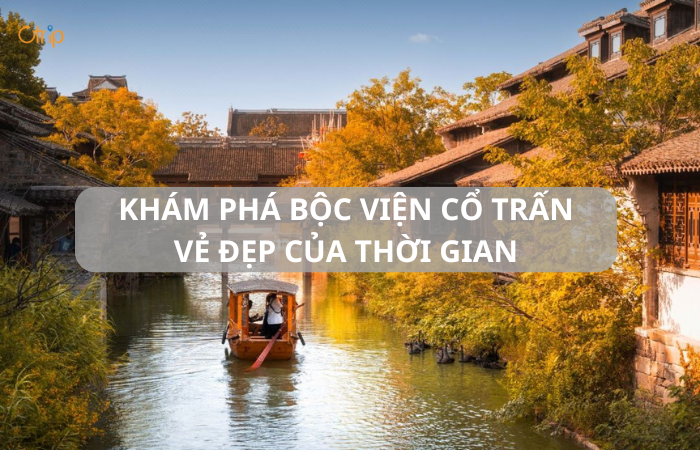 Khám phá Bộc Viện Cổ Trấn – Vẻ đẹp của thời gian