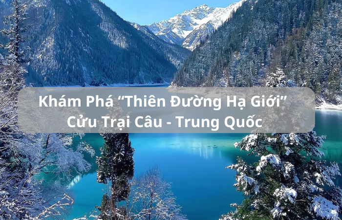 Khám Phá “Thiên Đường Hạ Giới” Cửu Trại Câu – Trung Quốc