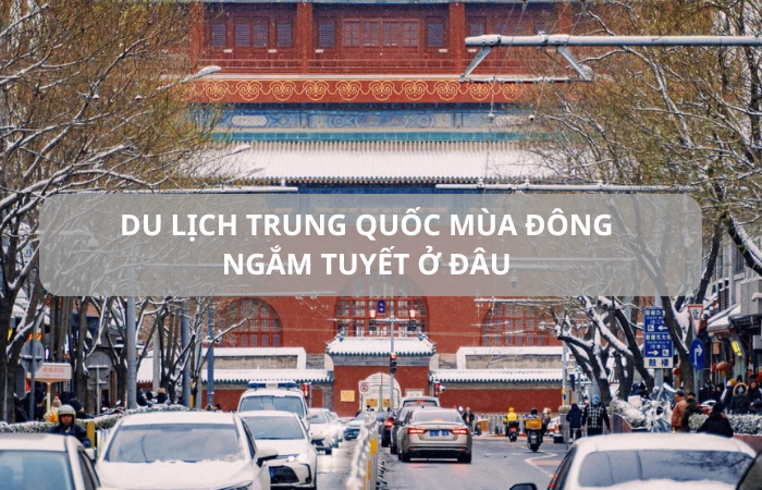 Du lịch Trung Quốc mùa đông ngắm tuyết đi đâu?