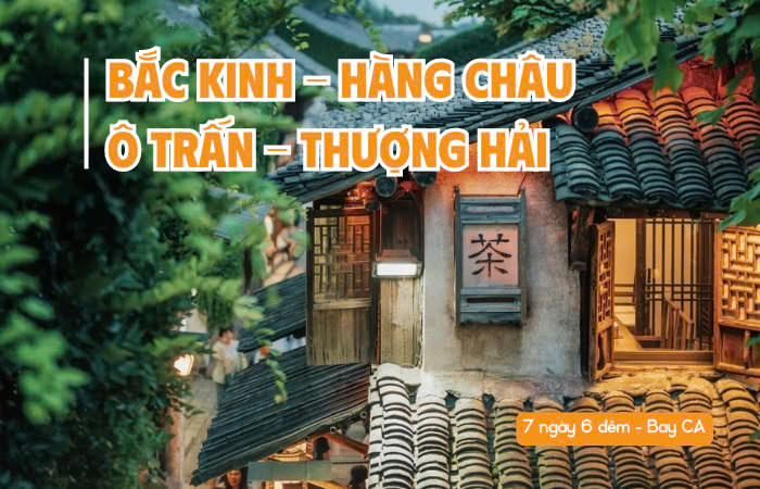 TOUR BẮC KINH – HÀNG CHÂU – Ô TRẤN – THƯỢNG HẢI 7N6Đ bay CA