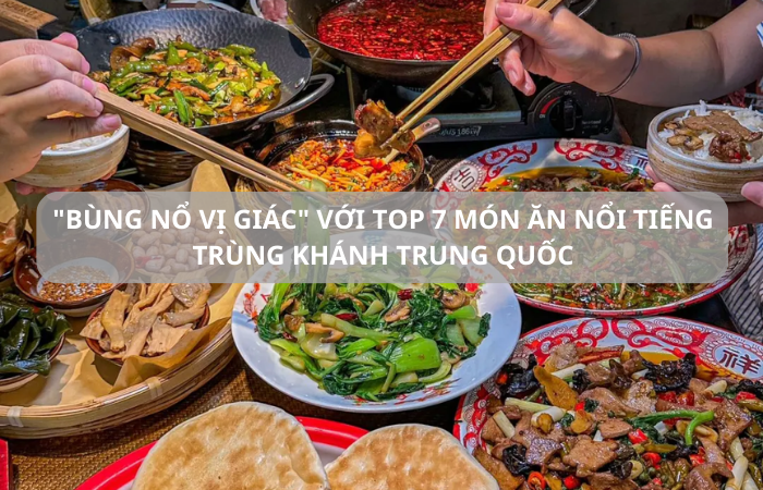 “Bùng Nổ Vị Giác” với top 7 món ăn nổi tiếng tại Trùng Khánh