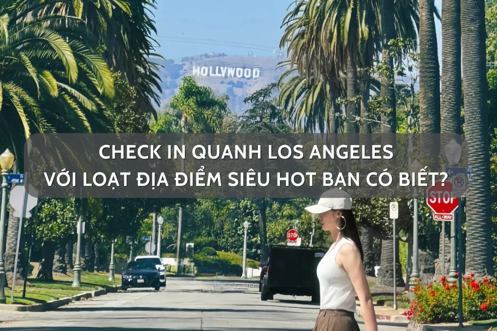 Check in quanh Los Angeles với loạt địa điểm siêu hot bạn có biết