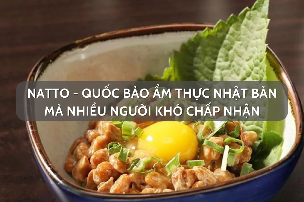 Natto – quốc bảo ẩm thực Nhật Bản mà nhiều người khó chấp nhận