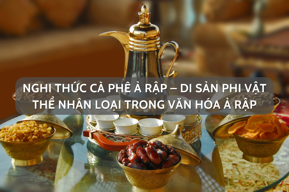 Nghi thức cà phê Ả Rập – Di sản phi vật thể nhân loại trong văn hóa truyền thống