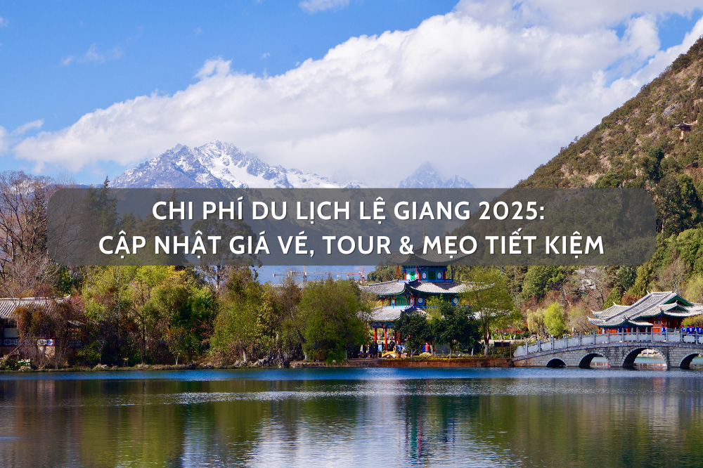 Chi Phí Du Lịch Lệ Giang 2025: Cập Nhật Giá Vé, Tour & Mẹo Tiết Kiệm