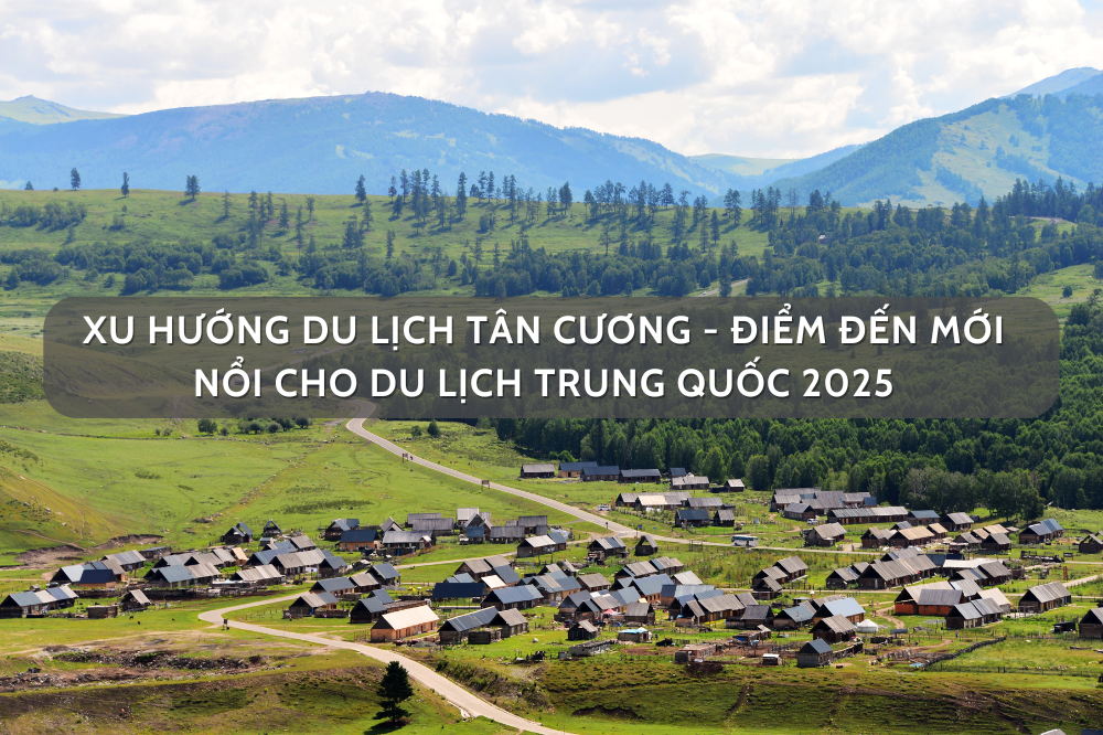 Xu Hướng Du Lịch Tân Cương Mùa Hè: Điểm Đến Mới Nổi Cho Du Lịch Trung Quốc 2025