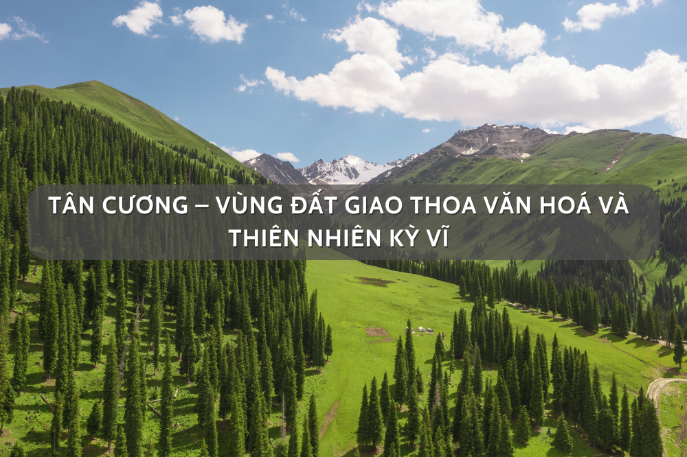 Tân Cương – Vùng Đất Giao Thoa Văn Hoá Và Thiên Nhiên Kỳ Vĩ
