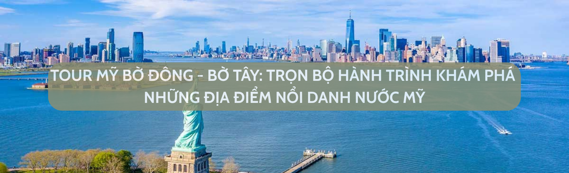 TOUR MỸ BỜ ĐÔNG – BỜ TÂY: TRỌN BỘ HÀNH TRÌNH KHÁM PHÁ NHỮNG ĐỊA ĐIỂM NỔI DANH NƯỚC MỸ