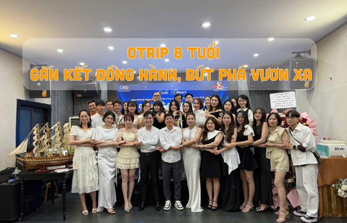 OTRIP 8 TUỔI – GẮN KẾT ĐỒNG HÀNH, BỨT PHÁ VƯƠN XA 