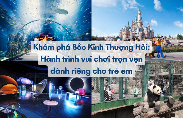 Bắc Kinh – Thượng Hải – Hành trình vui chơi trọn vẹn dành riêng cho trẻ em